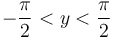  -\frac{\pi}{2} < y < \frac{\pi}{2} \, 