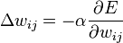  \Delta w_{ij} = - \alpha \frac{\partial E}{\partial w_{ij}} 