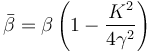 \bar{\beta}=\beta\left ( 1-\frac{K^2}{4\gamma^2} \right )