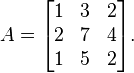 A = \begin{bmatrix} 1 & 3 & 2 \\ 2 & 7 & 4 \\ 1 & 5 & 2\end{bmatrix}.