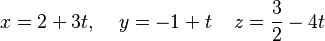 x=2+3t,\;\;\;\;y=-1+t\;\;\;\;z=\frac{3}{2}-4t