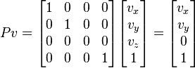 
Pv = 
\begin{bmatrix}
1 & 0 & 0 & 0 \\
0 & 1 & 0 & 0 \\
0 & 0 & 0 & 0 \\
0 & 0 & 0 & 1
\end{bmatrix}
\begin{bmatrix}
v_x \\ v_y \\ v_z \\ 1
\end{bmatrix}
=
\begin{bmatrix}
v_x \\ v_y \\ 0 \\ 1
\end{bmatrix}
