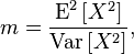  m = \frac{\operatorname{E}^2 \left[X^2 \right]}
                   {\operatorname{Var} \left[X^2 \right]},
