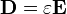 \mathbf{D}=\varepsilon \mathbf{E}