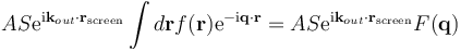 A S \mathrm{e}^{\mathrm{i} \mathbf{k}_{out} \cdot \mathbf{r}_{\mathrm{screen}}}
\int d\mathbf{r} f(\mathbf{r}) \mathrm{e}^{-\mathrm{i} \mathbf{q} \cdot \mathbf{r}} =
A S \mathrm{e}^{\mathrm{i} \mathbf{k}_{out} \cdot \mathbf{r}_{\mathrm{screen}}} F(\mathbf{q})