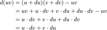  
\begin{align}
d(uv) & {} = (u + du)(v + dv)  -uv \\
 & {} = uv + u\cdot dv + v\cdot du + du\cdot dv - uv \\
 & {} = u\cdot dv + v\cdot du + du\cdot dv \\
 & {} = u\cdot dv + v\cdot du\,\!
\end{align}
