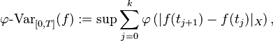 \mathop{\varphi\mbox{-Var}}_{[0, T]} (f) := \sup \sum_{j = 0}^{k} \varphi \left( | f(t_{j + 1}) - f(t_{j}) |_{X} \right),