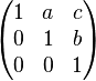 \begin{pmatrix}
 1 & a & c\\
 0 & 1 & b\\
 0 & 0 & 1\\
\end{pmatrix}