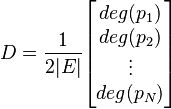 
D = {1\over 2|E|}
\begin{bmatrix}
deg(p_1) \\
deg(p_2) \\
\vdots \\
deg(p_N)
\end{bmatrix}
