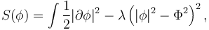 S(\phi) = \int {1\over 2} |\partial \phi|^2 - \lambda \left(|\phi|^2 - \Phi^2\right)^2,