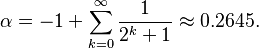 \alpha = -1 + \sum_{k=0}^\infty \frac1{2^k+1} \approx 0.2645.