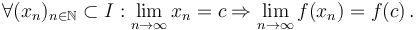 \forall (x_n)_{n\in\mathbb{N}} \subset I:\lim_{n\to\infty} x_n=c \Rightarrow \lim_{n\to\infty} f(x_n)=f(c)\,.