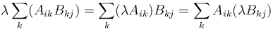 \lambda \sum_k (A_{ik}B_{kj}) = \sum_k ( \lambda A_{ik} ) B_{kj} = \sum_k A_{ik} ( \lambda B_{kj} ) 