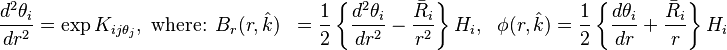 \begin{align}\frac{d^2\theta_i}{dr^2} &= \exp K_{ij\theta_j}, \text{ where: } B_r(r,\hat{k}) &= \frac{1}{2}\left\{\frac{d^2 \theta_i}{dr^2} - \frac{\bar{R}_i}{r^2}\right\} H_i,\ \ \phi(r,\hat{k}) &= \frac{1}{2}\left\{\frac{d\theta_i}{dr} + \frac{\bar{R}_i}{r}\right\} H_i\end{align}