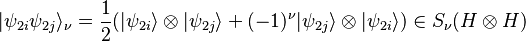  |\psi_{2i} \psi_{2j} \rangle_\nu = \frac{1}{2}(|\psi_{2i}\rangle \otimes|\psi_{2j}\rangle + (-1)^\nu|\psi_{2j}\rangle\otimes|\psi_{2i}\rangle) \in S_\nu(H \otimes H)