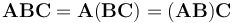 \mathbf{ABC} = \mathbf{A}(\mathbf{BC}) = (\mathbf{AB})\mathbf{C} 