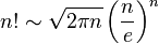  n! \sim \sqrt{2 \pi n} \left(\frac{n}{e}\right)^n