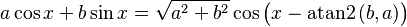 a \cos x + b \sin x = \sqrt{ a^2 + b^2 } \cos\big(x - \operatorname{atan2}\,(b, a)\big) \;