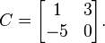 
C = 
  \begin{bmatrix}
    1 & 3 \\
    -5 & 0
  \end{bmatrix}.
