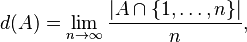  d(A) = \lim_{n\to\infty} \frac{|A \cap \{1,\dots,n\}|}{n}, 