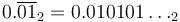 0.\overline{01}_2 = 0.010101\dots_2