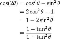 \begin{align}
\cos (2\theta) &= \cos^2 \theta - \sin^2 \theta \\ &= 2 \cos^2 \theta - 1 \\ 
&= 1 - 2 \sin^2 \theta \\ &= \frac{1 - \tan^2 \theta} {1 + \tan^2 \theta}
\end{align}