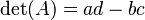 \det(A) = ad - bc