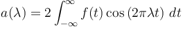  a (\lambda) = 2\int_{-\infty}^\infty f(t) \cos\left(2\pi\lambda t\right) \, dt