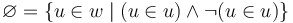 \varnothing = \{u \in w \mid (u \in u) \land \lnot (u \in u) \}