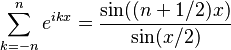 \sum_{k=-n}^n e^{ikx}
=\frac{\sin((n+1/2)x)}{\sin(x/2)}