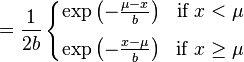     = \frac{1}{2b}
    \left\{\begin{matrix}
      \exp \left( -\frac{\mu-x}{b} \right) & \text{if }x < \mu
      \\[8pt]
      \exp \left( -\frac{x-\mu}{b} \right) & \text{if }x \geq \mu
    \end{matrix}\right.
  