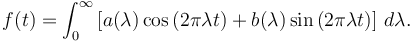 f(t) = \int_0^\infty \left[ a(\lambda ) \cos\left( 2\pi \lambda t\right) + b(\lambda ) \sin\left( 2\pi \lambda t\right)\right] \, d\lambda.