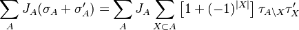 \begin{align}
\sum_A J_A (\sigma_A+\sigma'_A) &= \sum_A J_A\sum_{X\subset A} 
    \left[1+(-1)^{|X|}\right] \tau_{A \setminus X} \tau'_X
\end{align}