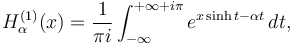 H_\alpha^{(1)} (x)= \frac{1}{\pi i}\int_{-\infty}^{+\infty+i\pi} e^{x\sinh t - \alpha t} \, dt, 