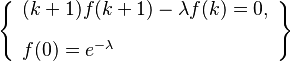 \left\{\begin{array}{l}
(k+1) f(k+1)-\lambda  f(k)=0, \\[10pt]
f(0)=e^{-\lambda}
\end{array}\right\}
