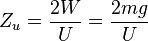 Z_u=\frac{2W}{U}=\frac{2mg}{U}