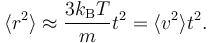 
\langle r^{2} \rangle \approx \frac{3k_{\rm B} T}{m} t^{2} = \langle v^{2} \rangle t^{2}.
