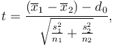 t=\frac{(\overline{x}_1 - \overline{x}_2) - d_0}{\sqrt{\frac{s_1^2}{n_1} + \frac{s_2^2}{n_2}}},