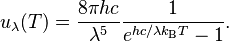 u_\lambda(T) = {8\pi h c\over \lambda^5}{1\over e^{h c/\lambda k_\mathrm{B}T} - 1}.