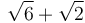 \sqrt{6}+\sqrt{2}