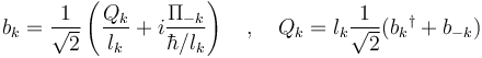 b_k={1\over \sqrt{2}}\left({Q_k\over l_k}+i{\Pi_{-k}\over \hbar/l_k}\right)\quad,\quad Q_k=l_k{1\over \sqrt{2}}({b_k}^\dagger+b_{-k})