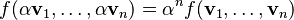 f(\alpha \mathbf{v}_1,\ldots,\alpha \mathbf{v}_n)=\alpha^n f(\mathbf{v}_1,\ldots, \mathbf{v}_n)