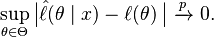 
    \sup_{\theta\in\Theta} \big|\hat\ell(\theta\mid x) - \ell(\theta)\,\big|\ \xrightarrow{p}\ 0.
  