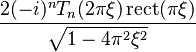 \displaystyle \frac{2 (-i)^n T_n (2 \pi \xi) \operatorname{rect}(\pi \xi)}{\sqrt{1 - 4 \pi^2 \xi^2}} 