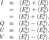  \begin{matrix}
I & \equiv & \langle E_x^{2} \rangle + \langle E_y^{2} \rangle \\
~ & = & \langle E_a^{2} \rangle + \langle E_b^{2} \rangle \\
~ & = & \langle E_l^{2} \rangle + \langle E_r^{2} \rangle, \\
Q & \equiv & \langle E_x^{2} \rangle - \langle E_y^{2} \rangle, \\
U & \equiv & \langle E_a^{2} \rangle - \langle E_b^{2} \rangle, \\
V & \equiv & \langle E_l^{2} \rangle - \langle E_r^{2} \rangle.
\end{matrix} 