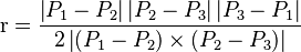 \mathrm{r} = \frac
{\left|P_1-P_2\right| \left|P_2-P_3\right|\left|P_3-P_1\right|}
{2 \left|\left(P_1-P_2\right) \times \left(P_2-P_3\right)\right|}