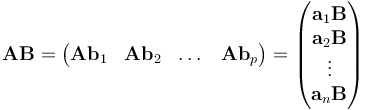 
\mathbf{AB} = \begin{pmatrix}
\mathbf{A}\mathbf{b}_1 & \mathbf{A}\mathbf{b}_2 & \dots & \mathbf{A}\mathbf{b}_p
\end{pmatrix} = \begin{pmatrix}
\mathbf{a}_1\mathbf{B} \\
\mathbf{a}_2\mathbf{B}\\
\vdots\\
\mathbf{a}_n\mathbf{B}
\end{pmatrix}
