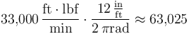 33{,}000\,\frac{\mathrm{ft}\cdot\mathrm{lbf}}{\mathrm{min}} \cdot \frac{ 12\,\frac{\mathrm{in}}{\mathrm{ft}}} {2\,\pi\mathrm{rad}} \approx 63{,}025