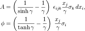 \begin{align}
     A &= \left( \frac{1}{\sinh{\gamma}} - \frac{1}{\gamma} \right) \ \epsilon_{ijk} \frac{x_j}{\gamma} \sigma_k \, dx_i, \\
  \phi &= \left( \frac{1}{\tanh{\gamma}} - \frac{1}{\gamma} \right) \ \frac{x_j}{\gamma} \sigma_i
\end{align}