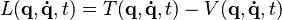 L(\mathbf{q},\mathbf{\dot{q}},t) = T(\mathbf{q},\mathbf{\dot{q}},t) - V(\mathbf{q},\mathbf{\dot{q}},t)